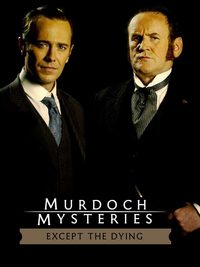 The Murdoch Mysteries: Except the Dying poster