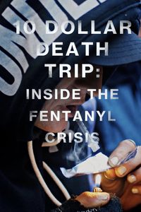 Ten Dollar Death Trip - Inside the Fentanyl Crisis poster